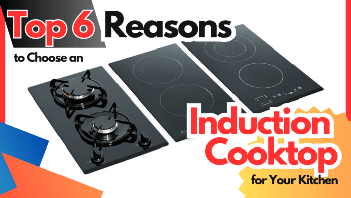 Top 6 Reasons to Choose an Induction Cooktop for Your Kitchen